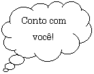 Texto explicativo em forma de nuvem: Conto com voce!